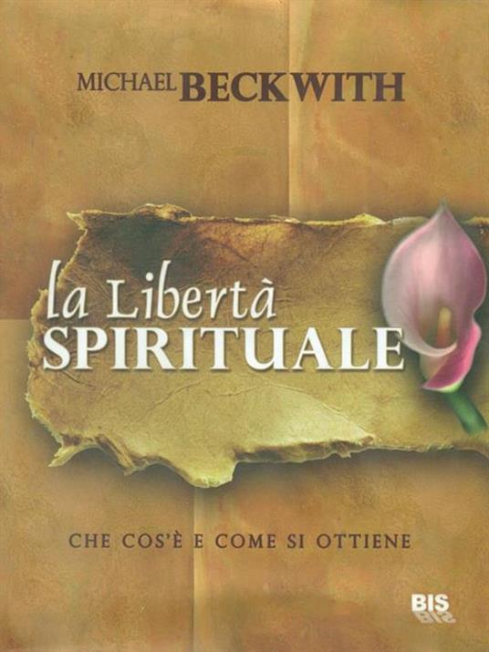 La libertà spirituale. Che cos'è e come si ottiene - Michael Beckwith - copertina
