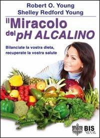Il miracolo del pH alcalino. Bilanciate la vostra dieta, recuperate la vostra salute - Robert O. Young,Shelley Redford Young - copertina