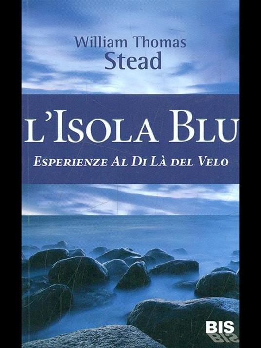 L'isola Blu. Esperienze al di là del velo - W. T. Stead - 2