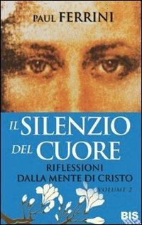 Il silenzio del cuore. Riflessioni dalla mente di Cristo. Vol. 2 - Paul Ferrini - copertina