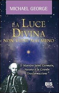 La luce divina non viene mai meno. Il maestro Saint Germain, Nesara e la grande trasformazione - George Michael - copertina