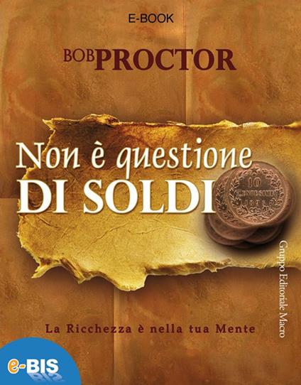 Non è questione di soldi. La ricchezza è nella tua mente - Bob Proctor - ebook