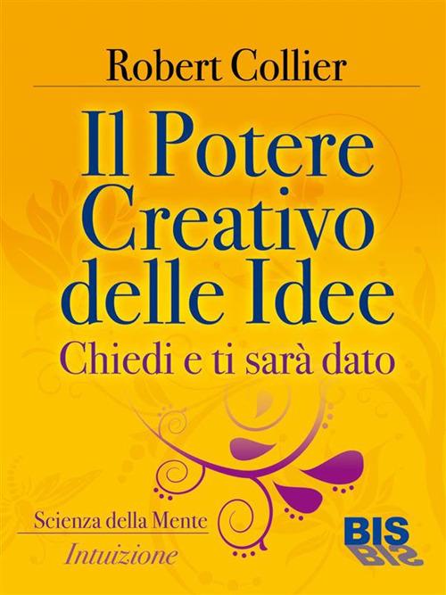 Il potere creativo delle idee. Chiedi e ti sarà dato - Robert Collier - ebook