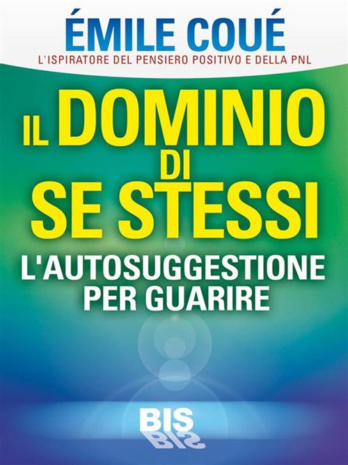 Il dominio di se stessi. Autosuggestione per guarire - Émile Coué - ebook