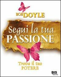Segui la tua passione. Trova il tuo potere - Bob Doyle - copertina