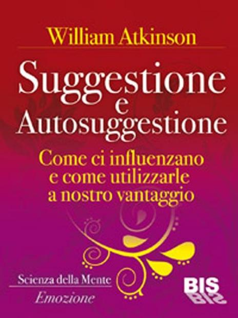 Suggestione e autosuggestione. Come si influenzano e come utilizzarle a nostro vantaggio - William Walker Atkinson - 3