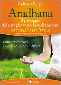 Aradhana. Il passaggio dal risveglio verso la realizzazione... - Sadhana Singh - copertina