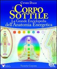 Il corpo sottile. La grande enciclopedia dell'anatomia energetica - Cyndi Dale - copertina