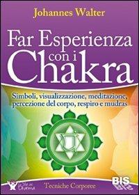 Far esperienza con i chakra. Simboli, visualizzazione, meditazione, percezione del corpo, respiro e mudras - Johannes Walter - copertina
