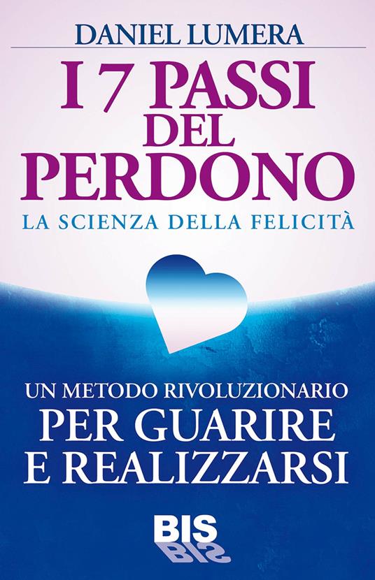 I 7 passi del perdono. La scienza della felicità. Un rivoluzionario metodo per guarire e realizzarsi - Daniel Lumera - ebook