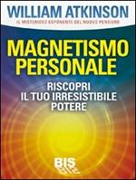 Magnetismo personale. Il tuo irresistibile potere