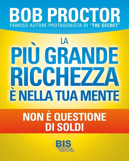 La più grande ricchezza è nella tua mente. Non è questione di soldi - Bob Proctor - copertina