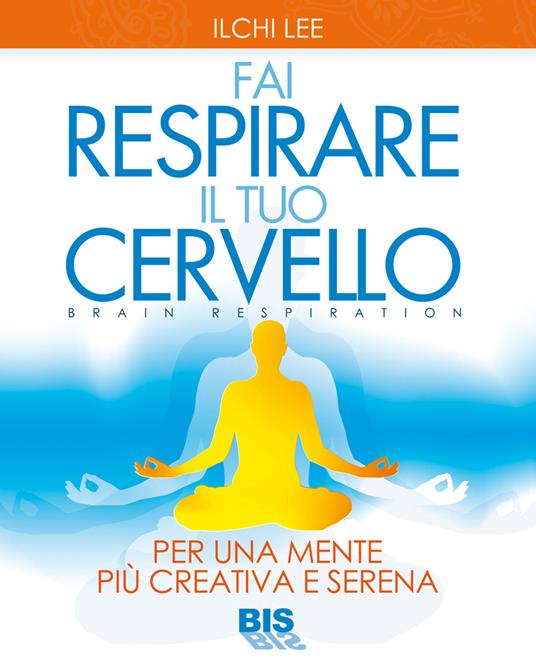 Fai respirare il tuo cervello. Per una mente più creativa e serena - Ilchi Lee - copertina