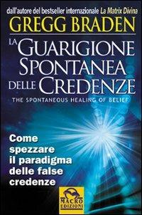 La guarigione spontanea delle credenze - Gregg Braden - copertina