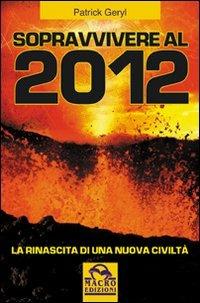 Sopravvivere al 2012. La rinascita di una nuova civiltà - Patrick Geryl - copertina