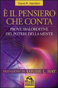 È il pensiero che conta. Prove sbalorditive del potere della mente - David R. Hamilton - copertina