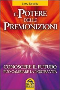 Il potere delle premonizioni. Conoscere il futuro può cambiare la nostra vita - Larry Dossey - copertina