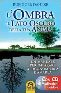 L'ombra, il lato oscuro della tua anima. Un manuale per imparare a riconoscerla e amarla. Con CD Audio - Rüdiger Dahlke - copertina