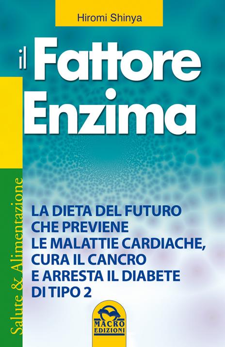 Il fattore enzima. La dieta del futuro che previene le malattie cardiache, cura il cancro e arresta il diabete di tipo 2 - Hiromi Shinya - 3