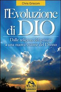L'evoluzione di Dio. Dalle religioni del passato a una nuova visione del divino - Chris Griscom - copertina