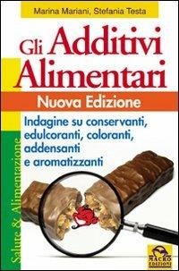 Gli additivi alimentari. Indagine su conservanti, edulcoranti, coloranti, addensanti e aromatizzanti - Marina Mariani,Stefania Testa - copertina