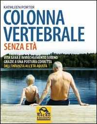 Libro Colonna vertebrale senza età. Vita sana e invecchiamento sereno grazie a una postura corretta. Dall'infanzia all'età adulta Kathleen Porter