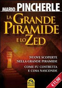 La grande piramide e lo Zed. Nuove scoperte nella grande piramide. Come fu costruita e cosa nasconde - Mario Pincherle - copertina