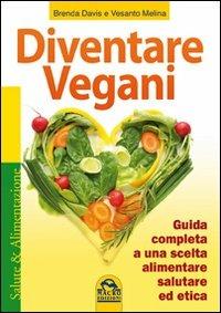 Diventare vegani. Guida completa a una scelta alimentare salutare ed etica - Brenda Davis,Vesanto Melina - copertina
