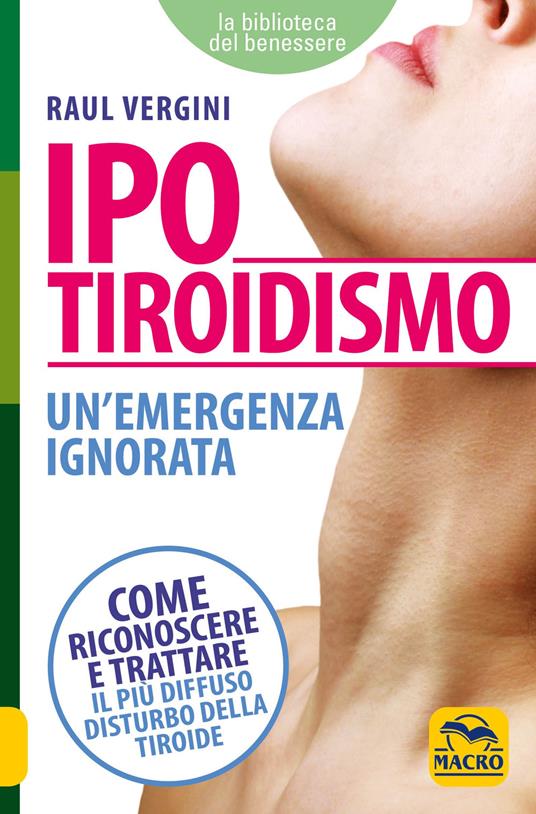 Ipotiroidismo. Un'emergenza ignorata. Come riconoscere e trattare il pù diffuso disturbo della tiroide - Raul Vergini - copertina