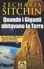 Quando i Giganti abitavano la terra. Dei, semi-dei e DNA alieno: l'anello mancante dell'evoluzione umana