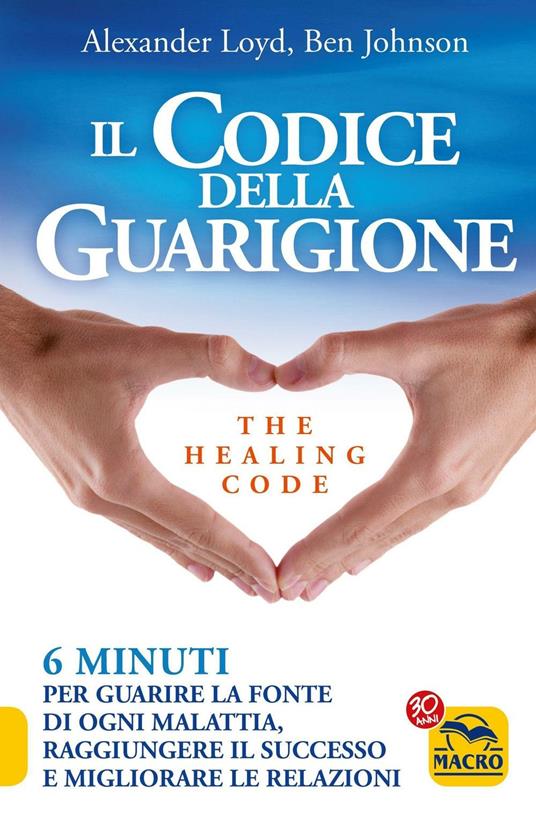 Il codice della guarigione. 6 minuti per guarire la fonte di ogni malattia, raggiungere il successo, migliorare le relazioni. Ediz. italiana e inglese - Alexander Loyd,Ben Johnson - copertina