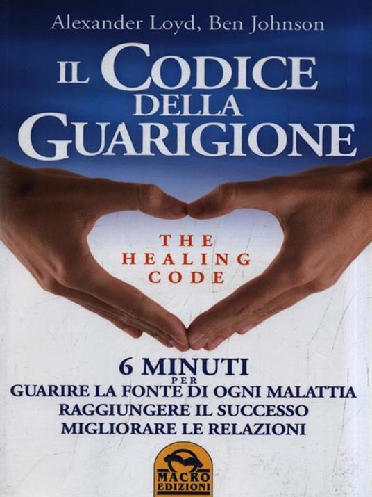 Il codice della guarigione. 6 minuti per guarire la fonte di ogni malattia, raggiungere il successo, migliorare le relazioni. Ediz. italiana e inglese - Alexander Loyd,Ben Johnson - 8