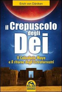 Il crepuscolo degli dei. Il calendario Maya e il ritorno degli extraterresti - Erich von Däniken - copertina