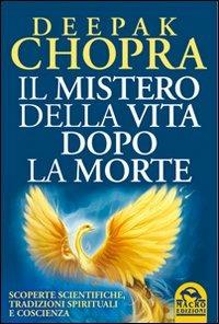 Il mistero della vita dopo la morte. Scoperte scientifiche, tradizioni spirituali e coscienza - Deepak Chopra - copertina