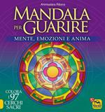 Mandala per guarire. Mente, emozioni e anima. Colora i 97 cerchi sacri