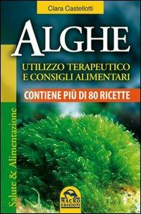 Alghe. Utilizzo terapeutico e consigli alimentari. Contiene più di 80 ricette - Clara Castellotti - copertina