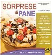 Sorprese di pane. Ricette, curiosità, approfondimenti
