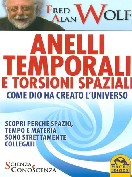 Anelli temporali e torsioni spaziali. Come Dio ha creato l'universo. Scopri perché spazio tempo e materia sono strettamente collegati - Fred A. Wolf - 5