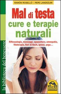 Mal di testa. Cure e terapie naturali. Riflessologia, massaggi, agopuntura, omeopatia, fitoterapia, fiori di Bach, ipnosi, yoga... - Ramón Roselló,Pepe Landázuri - copertina