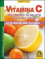 Vitamina C. Per liberarti da malattie infettive e tossine. La via naturale della guarigione