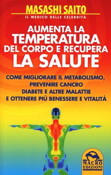 Aumenta la temperatura del corpo e recupera la salute. Come migliorare il metabolismo, prevenire cancro, diabete e altre malattie e ottenere più benessere e vitalità - Masashi Saito - copertina