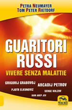 Guaritori russi. Vivere senza malattie. Grigorij Grabovoj, Arcadij Petrov, Pjotr Elkunoviz, Serge Kolzov, Igor Arep Jev