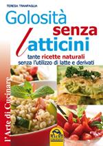 Golosità senza latticini. Tante ricette naturali senza l'utilizzo di latte e derivati