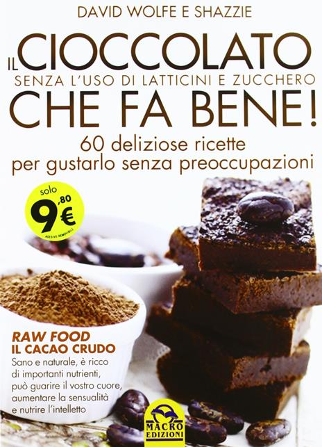 Il cioccolato che fa bene! Senza l'uso di latticini e zucchero. 60 deliziose ricette per gustarlo senza preoccupazioni - David Wolfe,Shazzie - copertina