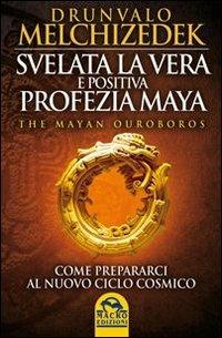 Svelata la vera e positiva profezia maya. The mayan Ouroboros. Come prepararsi al nuovo ciclo cosmico - Drunvalo Melchizedek - copertina