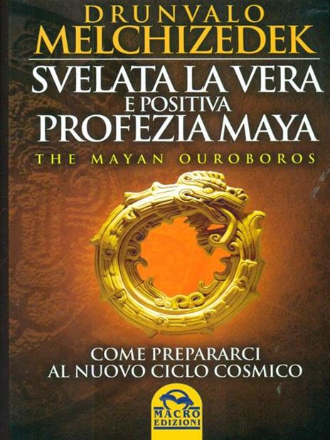 Svelata la vera e positiva profezia maya. The mayan Ouroboros. Come prepararsi al nuovo ciclo cosmico - Drunvalo Melchizedek - copertina