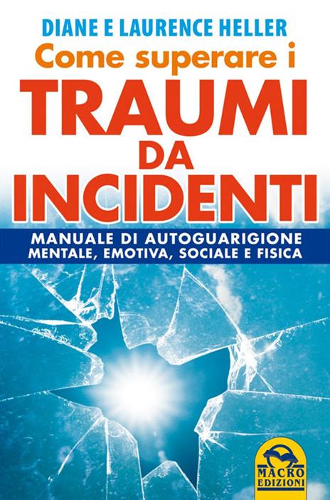 Come superare i traumi da incidenti. Manuale di autoguarigione mentale, emotiva, sociale e fisica - Diane Poole Heller,Laurence Heller - copertina