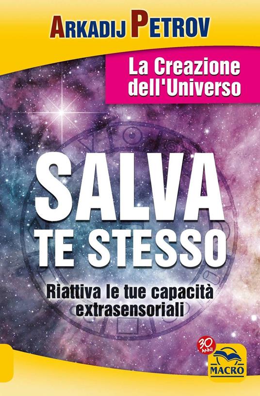 Salva te stesso. La creazione dell'Universo. Riattiva le tue capacità extrasensoriali per rigenerarti e guarire - Arcadij Petrov - copertina