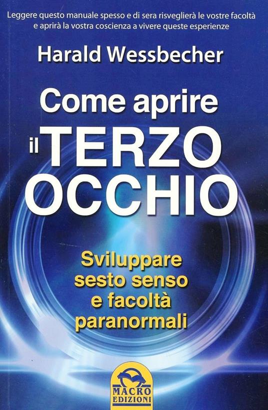 Come aprire il terzo occhio. Sviluppare sesto senso e facoltà paranormali - Harald Wessbecher - copertina