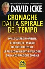 Cronache dalla spirale del tempo. Dalle guerre in oriente ai metodi di lavaggio dei nostri cervelli... Le più recenti rivelazioni sulla cospirazione globale